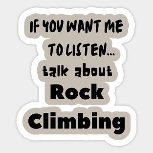 if you want me to listen talk about rock climbing Sticker